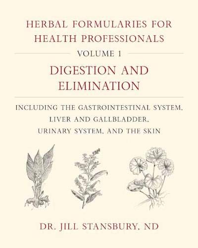 Herbal Formularies for Health Professionals, Volume 1: Digestion and Elimination, including the Gastrointestinal System, Liver and Gallbladder, Urinary System, and the Skin